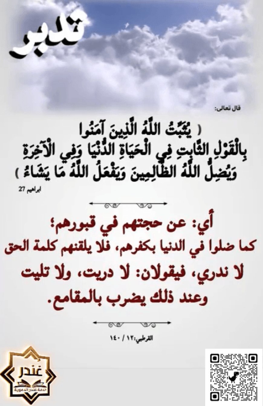 يُثَبِّتُ اللَّهُ الَّذِينَ آمَنُوا بِالْقَوْلِ الثَّابِتِ فِي الْحَيَاةِ الدُّنْيَا وَفِي الْآخِرَةِ